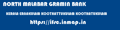 NORTH MALABAR GRAMIN BANK  KERALA ERNAKULAM KOOTHATTUKULAM KOOTHATUKULAM  ifsc code
